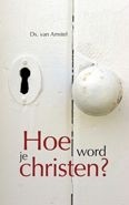 Amstel, ds. J. van - Hoe wordt je een Christen