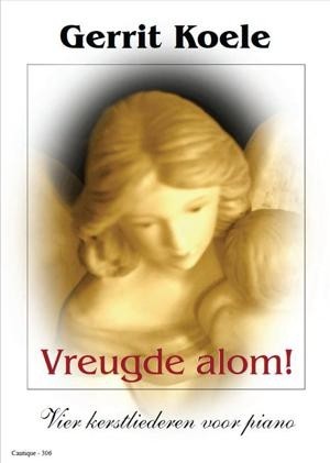 Koele, Gerrit - Vreugde alom! (piano)
