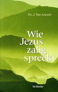 Amstel, ds. J. van - Wie Jezus zaligspreekt