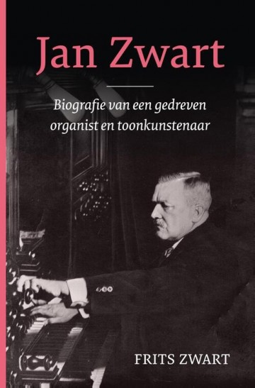 9789043543750front jan zwart biogratie van een gedreven organist en toonkunstenaar frits zwart jan zwart 9789043543750