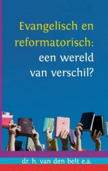 Belt h van den   evangelisch en reformatorisch een wereld van verschil