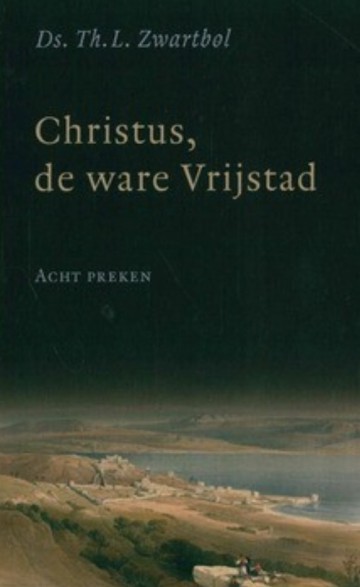 Christus de ware vrijstad  8 preken van ds th l zwartbol