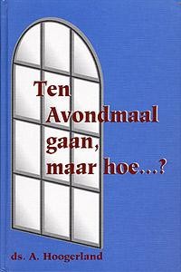 Hoogerland, ds. A. - Ten Avondmaal gaan, maar hoe?