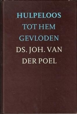 Poel ds joh van der   hulpeloos tot hem gevloden