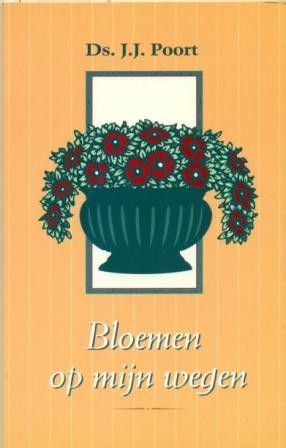 Poort, ds. J.J. - Bloemen op mijn wegen