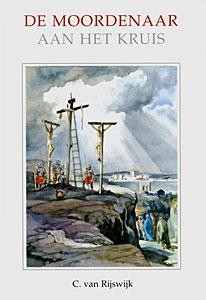 Rijswijk, C. van - De moordenaar aan het kruis