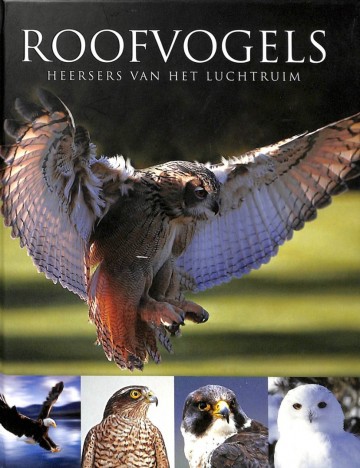 Roofvogels   heersers van het luchtruim 9781445449029 de roofvogels en uilen van de wereld van de grootste roofvogel tot de kleinste uil samen in een schitterend geillustreerd boek