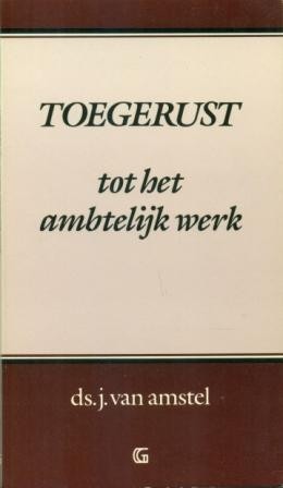 Amstel, ds. J. van - Toegerust tot het ambtelijk werk