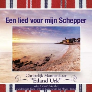 Eiland Urk, Chr Mannenkoor - Een lied voor mijn Schepper