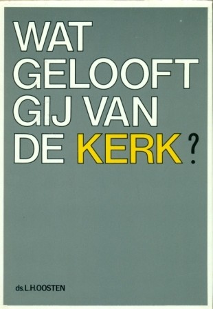 Oosten, ds. L.H. - Wat gelooft gij van de kerk?