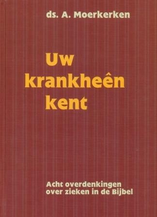 Moerkerken, ds. A. - Uw krankheen kent