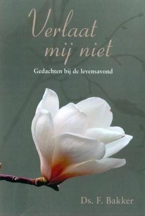 Bakker, ds. F. - Verlaat mij niet (Gedachten bij de levensavond)