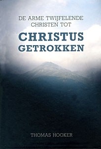 Hooker, Thomas - Arme twijfelende christen tot Christus getrokken