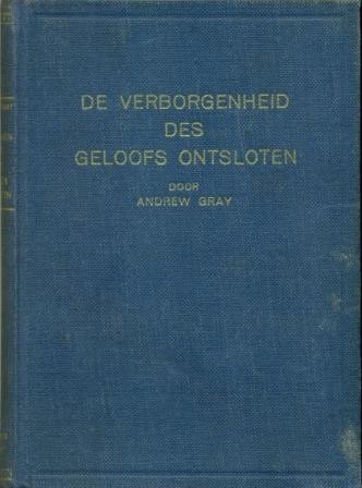 Gray, Andrew - De verborgenheid des geloofs ontsloten