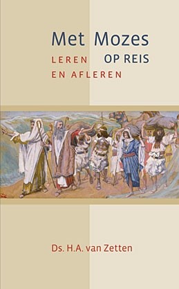 Zetten, ds. H.A. van - Met Mozes op reis .. leren en afleren