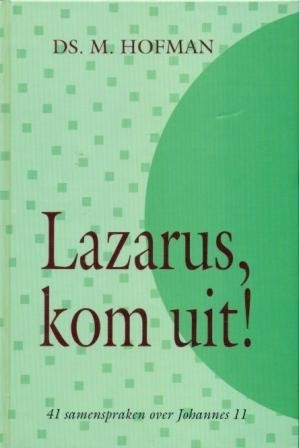 Hofman, ds. M. - Lazarus, komt uit!