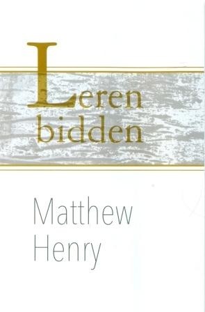 Henry, Matthew - Leren bidden