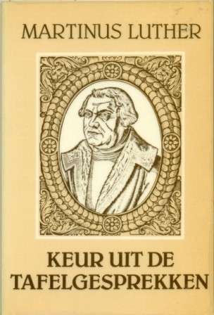 Luther, Martinus - Keur uit de tafelgesprekken