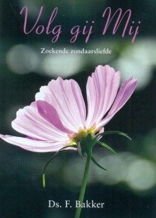 Bakker, ds. F. - Volg gij Mij