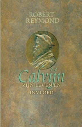 Reymond, Robert - Calvijn zijn leven en invloed
